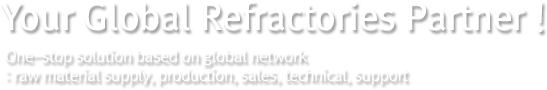 Your Global Refractories Partner ! One-Stop solution based on global Network <br>:raw meterial supply, production, sales, technical, support